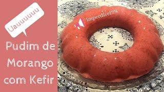 Pudim de Morango com Kefir de Leite - Imperdível!!! - Tati Alvares