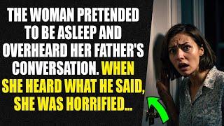 The woman pretended to be asleep and overheard her father's conversation. When she heard what he sai