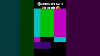 FUNNY SUPERCHAT TO SOUL MORTAL #soulmortal #funny