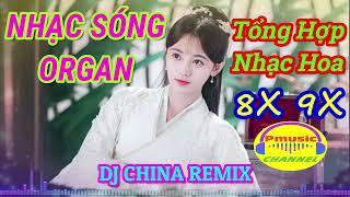 Nhạc Sóng Organ _Tổng Hợp Nhạc Hoa 8X9X _DJ China Remix - Pmusic Channel