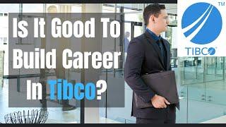 Is It Good To Build Career In Tibco?