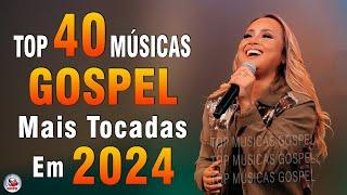 Louvores de Adoração 2024 - As Melhores Músicas Gospel Mais Tocadas - Top Gospel, Hinos Evangélicos