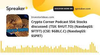 Crypto Corner Podcast 554: Stocks discussed: (TSX: $HUT.TO) (NasdaqGS: $FTFT) (CSE: $GBLC.C) (Nasdaq