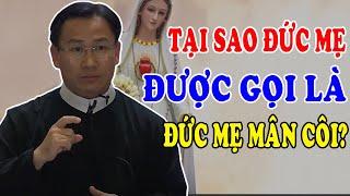 TẠI SAO ĐỨC MẸ ĐƯỢC GỌI LÀ ĐỨC MẸ MÂN CÔI?  - Bài Giảng Sâu Sắc Của Lm Phêrô Nguyễn Bá Quốc Linh