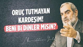 ORUÇ TUTMAYAN KARDEŞİM! BENİ Bİ DİNLER MİSİN? | Nureddin Yıldız