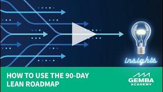 Gemba Insights: How to Use the 90-Day Lean Roadmap