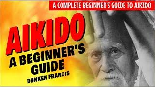 AIKIDO | A COMPLETE BEGINNER'S GUIDE | DUNKEN FRANCIS