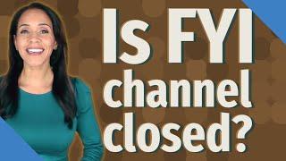 Is FYI channel closed?