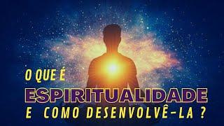 Desvendando o mundo espiritual - O que é espiritualidade e como desenvolvê-la?