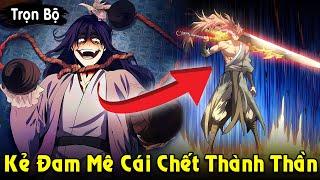 Full Trọn Bộ | Kẻ Đam Mê Với Cái Chết Trở Thành Chiến Thần Bất Bại | Review Truyện