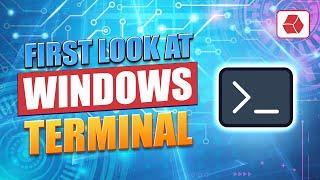 First Look at Windows Terminal