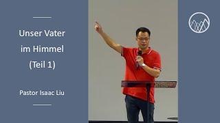 Unser Vater im Himmel (Teil 1) | Pastor Isaac Liu | 02.06.2024