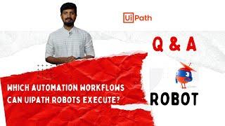 UiPath | Q and A | Which automation workflows can UiPath robots execute?