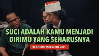 Mbah Nun: Suci Adalah Kamu Menjadi Dirimu Yang Seharusnya | Kenduri Cinta April 2023