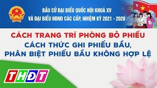 Cách trang trí phòng bỏ phiếu | Cách thức ghi phiếu bầu | Phân biệt phiếu không hợp lệ | THDT