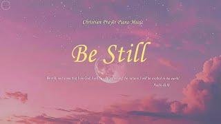 Be Still - Prayer music to experience the presence of the Lord | Prayer Piano | Worship | Christian