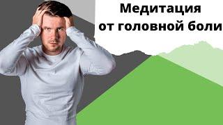 Медитация от Головной Боли. Как быстро избавиться от головной боли? Почему болит голова?