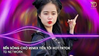 Bến Sông Chờ Remix Tiến Tới (TD Network) ~ Hỡi...Hỡi Cô Lái Đò Sao Đành Lòng Quên Remix Hot TikTok