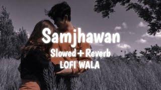 Samjhawan | [Slowed+Reverb] | Humpty Sharma Ki Dulhania | Arijit Singh & Shreya Ghoshal | LOFI WALA