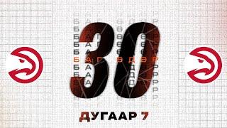 30 БАГ 30 ӨДӨР | ДУГААР 7 | АТЛАНТА ХОКС