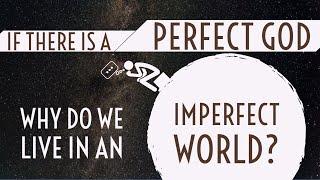 Perfect God, Imperfect Creation? Explained!