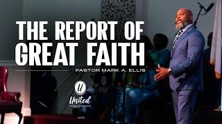 The Report of Great Faith | Pastor Mark A. Ellis