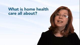 What is home health care all about?