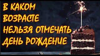 В КАКОМ ВОЗРАСТЕ НЕЛЬЗЯ ОТМЕЧАТЬ ДЕНЬ РОЖДЕНИЕ ??