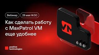 Как сделать работу с MaxPatrol VM еще удобнее