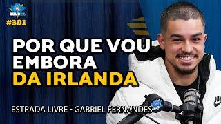 DECIDI IR EMBORA DA IRLANDA! - @EstradaLivretv  (Gabriel Fernandes) | Bolder Podcast 301