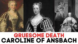 The GRUESOME Death of Queen Caroline Of Ansbach