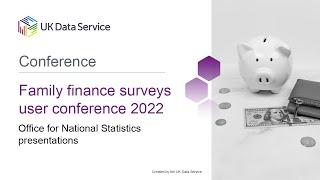 Family Finance Surveys User Conference 2022: Office for National Statistics presentations
