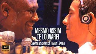 Irmão Lázaro & Jonathas Chaves- Mesmo Assim Te Louvarei Oficial