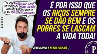 É por isso que os RICOS SEMPRE SE DÃO BEM e os POBRES SÓ SE LASCAM! (RENDA ATIVA e RENDA PASSIVA)