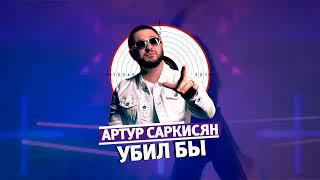 АРТУР САРКИСЯН - Убил бы