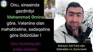 Onu da Azərbaycan polisi öldürdü: Adil Babayev, Sabirabad. Allah c.c. şəhidimizə rəhmət eləsin.