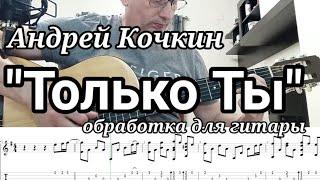 "Только Ты" Андрей Кочкин (псалом)  обработка для гитары табы и ноты в описанти