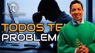 TODOS TENEMOS PROBLEMAS-P. Mario Castañeda