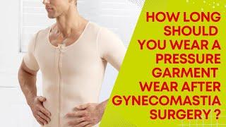 How Long should you wear a Pressure Garment Wear after Gynecomastia Surgery ?