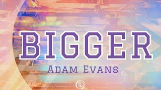 Bigger | Adam Evans