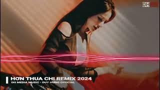 HƠN THUA CHI REMIX 2024 [ Quách Tuấn Du ] || Dh Media Music - Duy Hưng Official