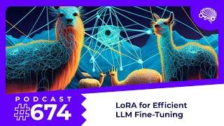 674: Parameter-Efficient Fine-Tuning of LLMs using LoRA (Low-Rank Adaptation) — with Jon Krohn