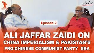 Ali Jaffar Zaidi on China Imperialism, and Pakistan’s Pro-Chinese Communist Party Era | Episode 2