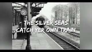The Silver Seas - Catch yer own train with lyrics