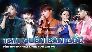 Top tiết mục “TẠM QUÊN BẢN GỐC” tại Không Gian Cảm Xúc | Tuấn Dũng, Hồ Quang Hiếu, Dương Edward,...