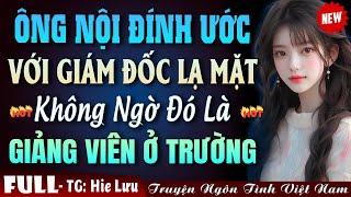 Ông Nội Đính Ước Với Giám Đốc Lạ Mặt Hóa Ra Là Giảng Viên Ở Trường - Truyện Ngôn Tình Đêm Khuya