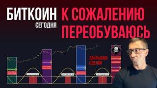 БИТКОИН ‍️ К СОЖАЛЕНИЮ ПЕРЕОБУВАЮСЬ [Закрытие сделок!]