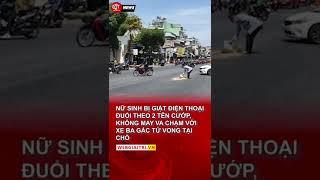 Nữ Sinh Bị Giật Điện Thoại Đuổi Theo 2 Tên Cướp, KHÔNG MAY VA CHẠM VỚI XE BA GÁC TỬ VONG TẠI CHỖ