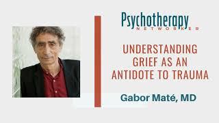 Gabor Maté on Understanding Grief as an Antidote to Trauma