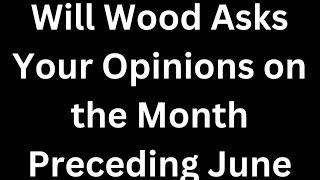 WILL WOOD Asks Your Opinions on the Month Preceding June: